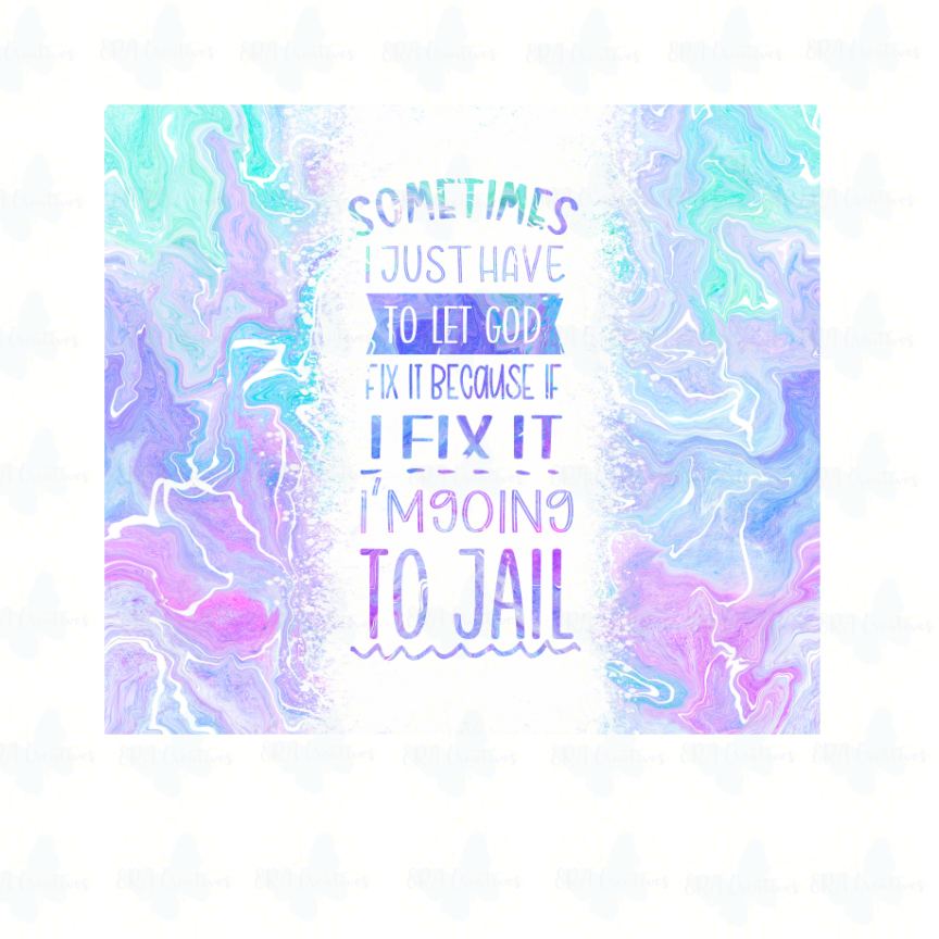 Let God Fix It Or I'm Going To Jail