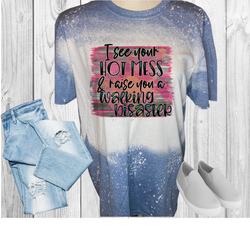 I See Your Hot Mess Raise You A Walking Disaster Bleached T-Shirt