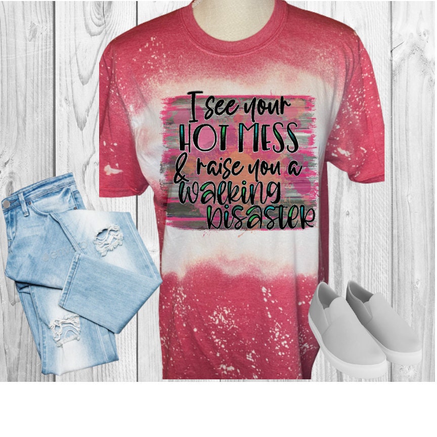 I See Your Hot Mess Raise You A Walking Disaster Bleached T-Shirt
