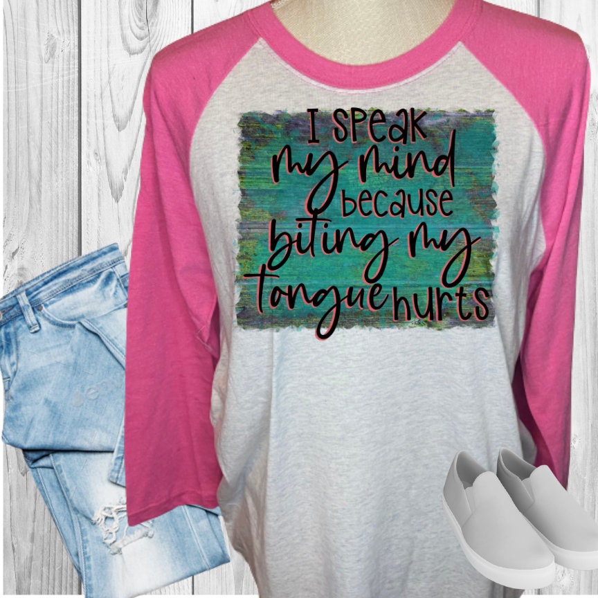 I Speak My Mind Because Biting My Tongue Hurts Raglan