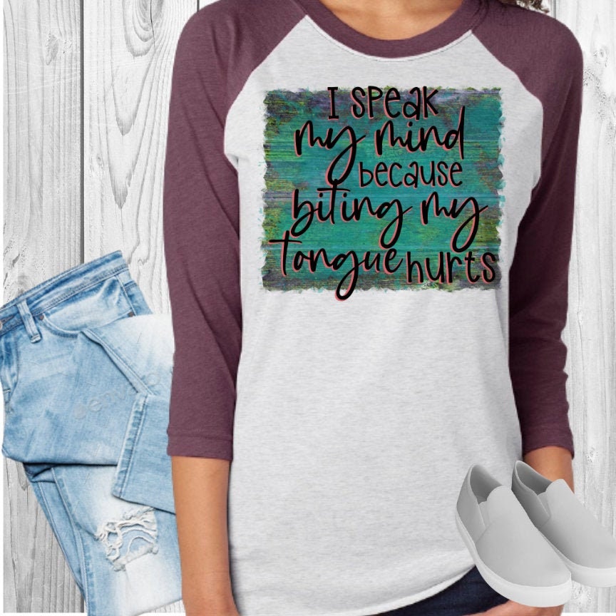 I Speak My Mind Because Biting My Tongue Hurts Raglan