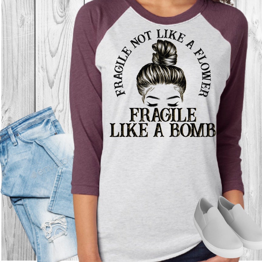 Fragile Not Like A Flower Fragile Like A Bomb Raglan