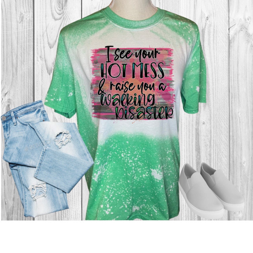 I See Your Hot Mess Raise You A Walking Disaster Bleached T-Shirt