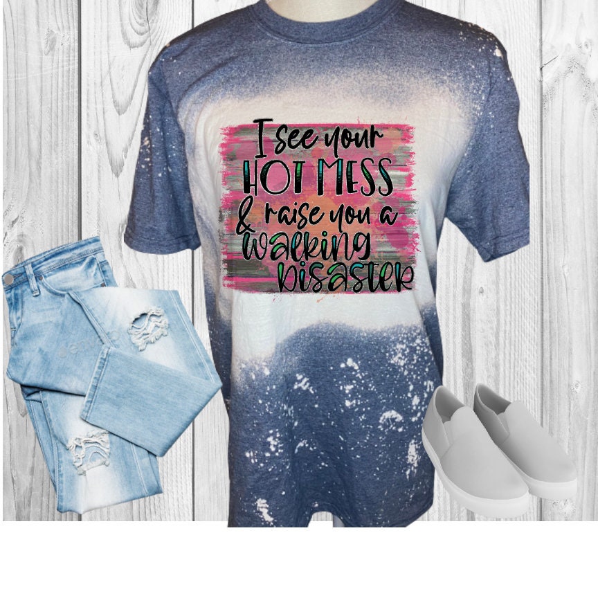 I See Your Hot Mess Raise You A Walking Disaster Bleached T-Shirt