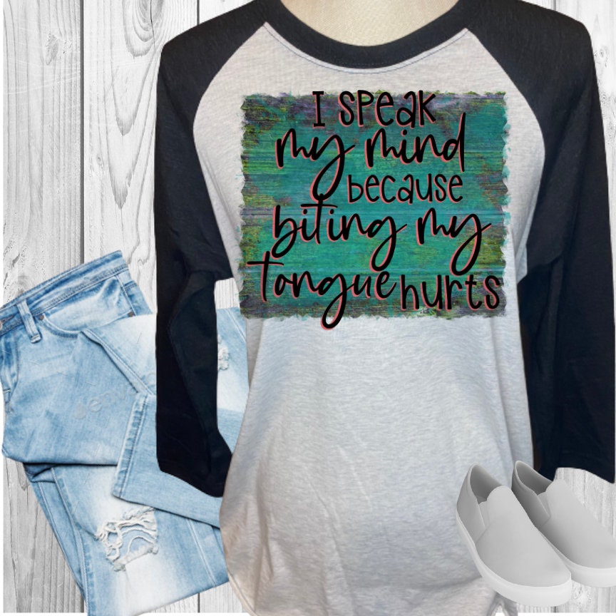 I Speak My Mind Because Biting My Tongue Hurts Raglan