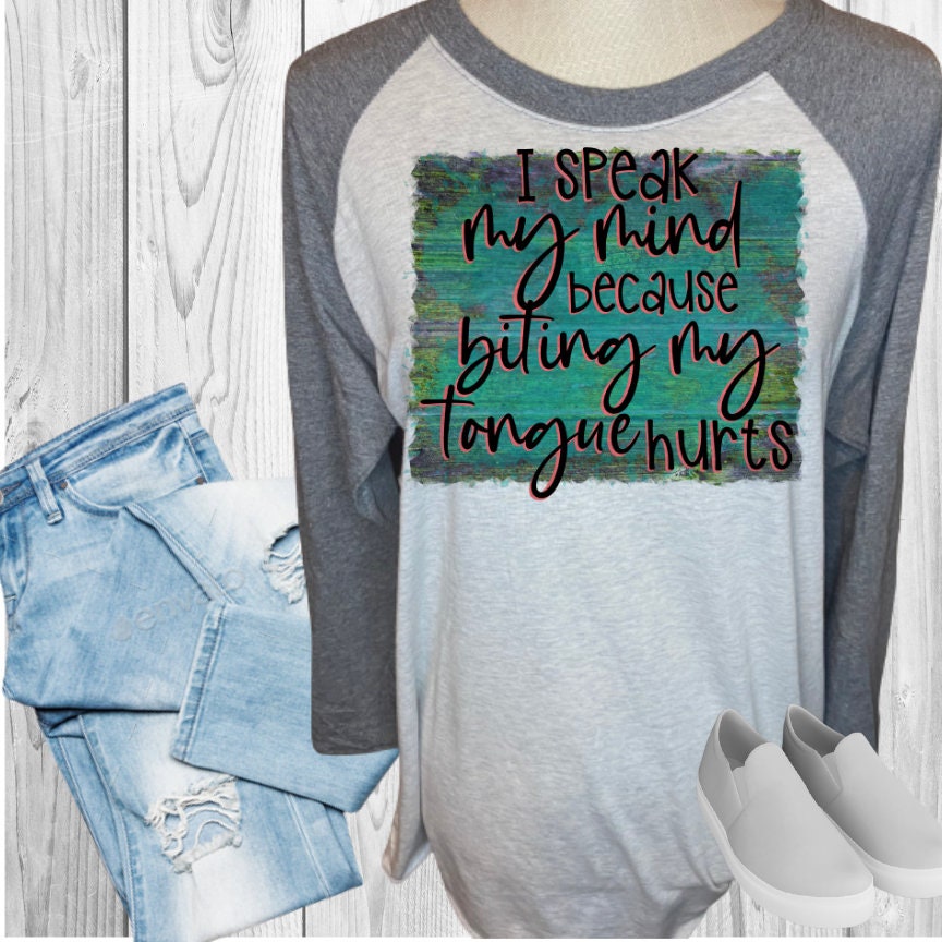 I Speak My Mind Because Biting My Tongue Hurts Raglan
