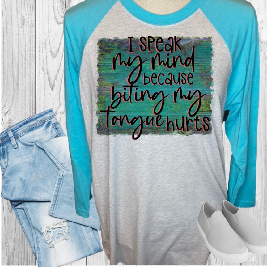 I Speak My Mind Because Biting My Tongue Hurts Raglan