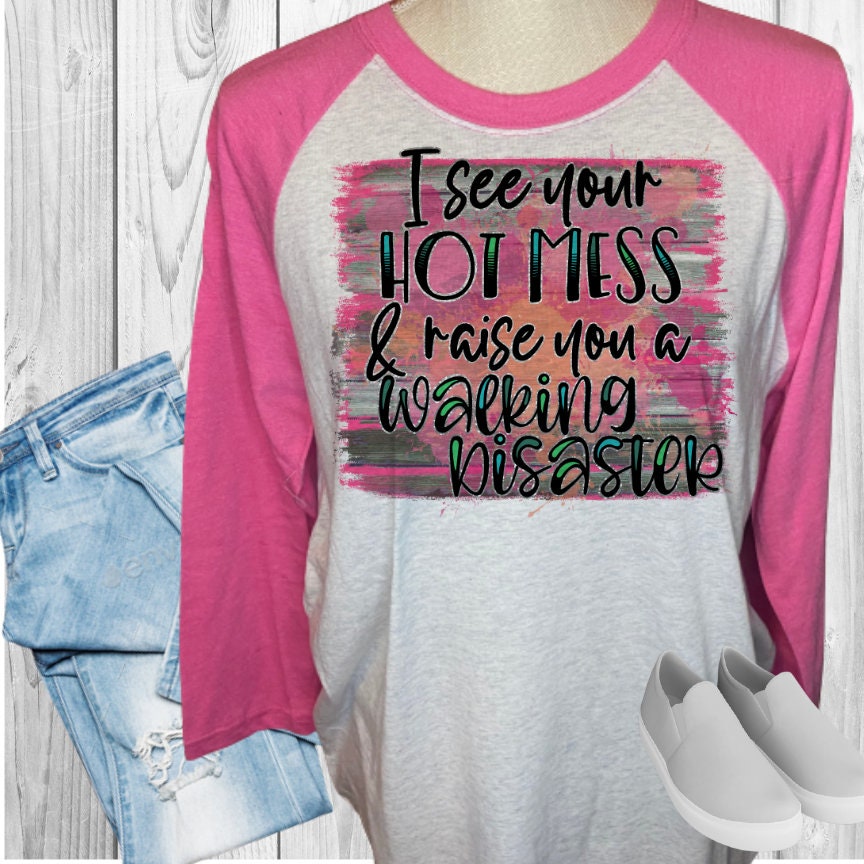 I See Your Hot Mess and Raise You A Walking Disaster Raglan