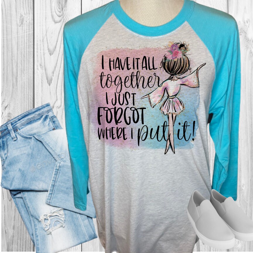 I Have It All Together Forgot Where I Put It Raglan