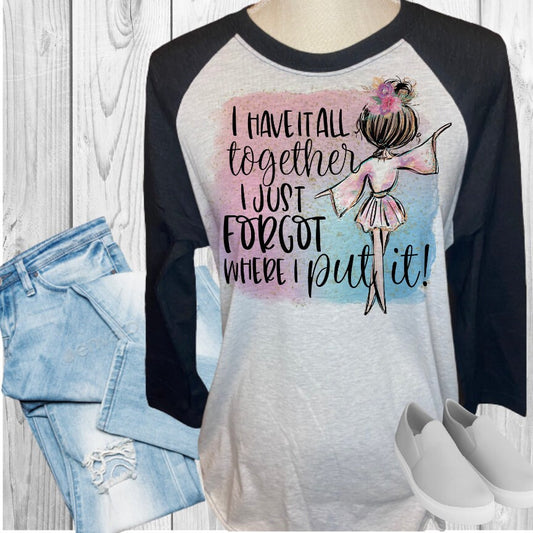 I Have It All Together Forgot Where I Put It Raglan