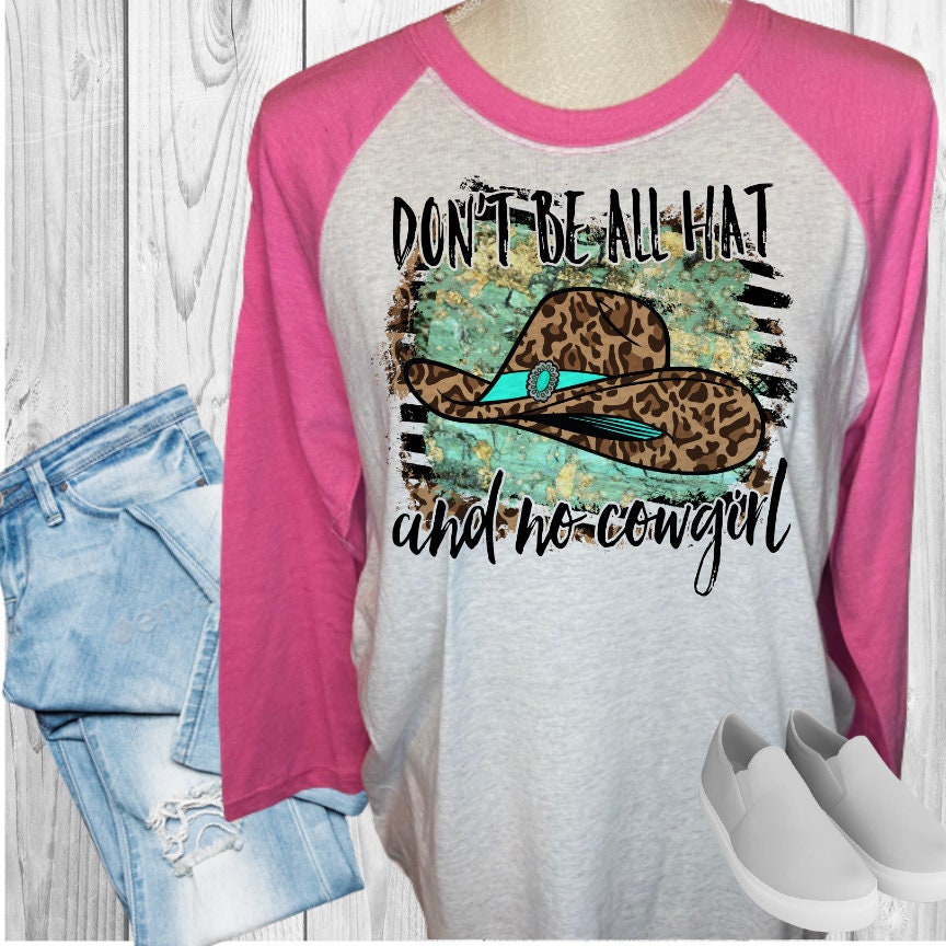 Don't Be All Hat And No Cowgirl Raglan