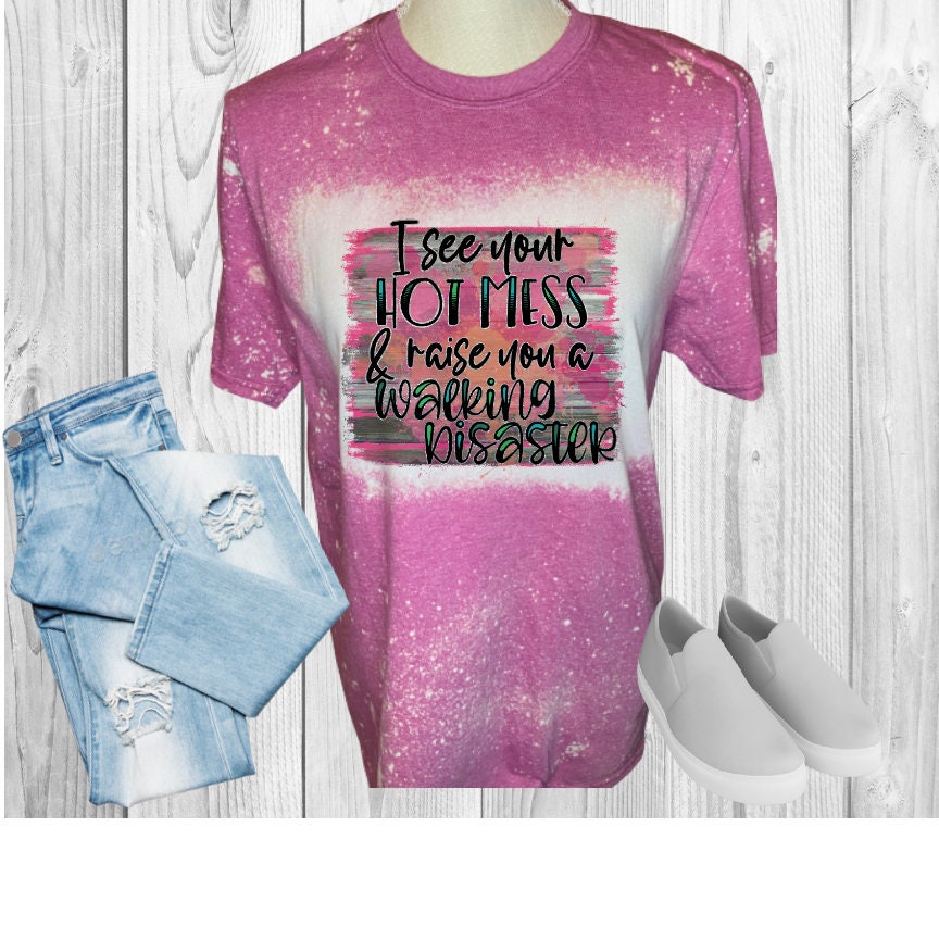 I See Your Hot Mess Raise You A Walking Disaster Bleached T-Shirt