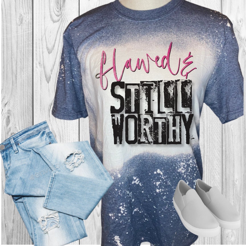 Flawed And Still Worthy Shirt Bleached T-Shirt
