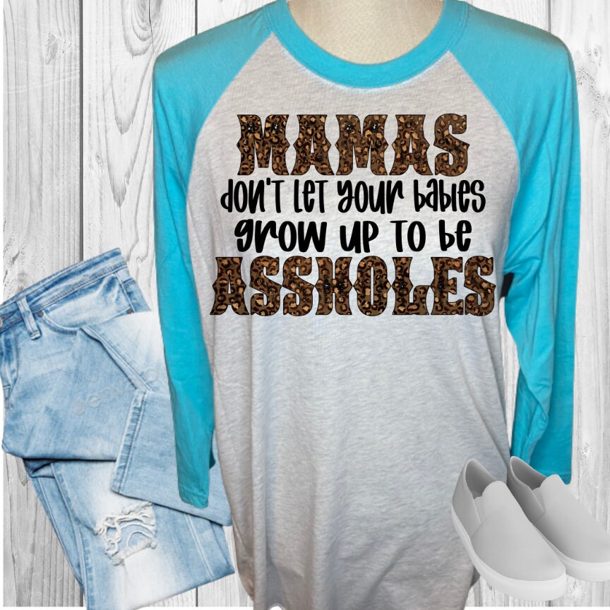 Mamas Don't Let Your Babies Be Assholes Raglan