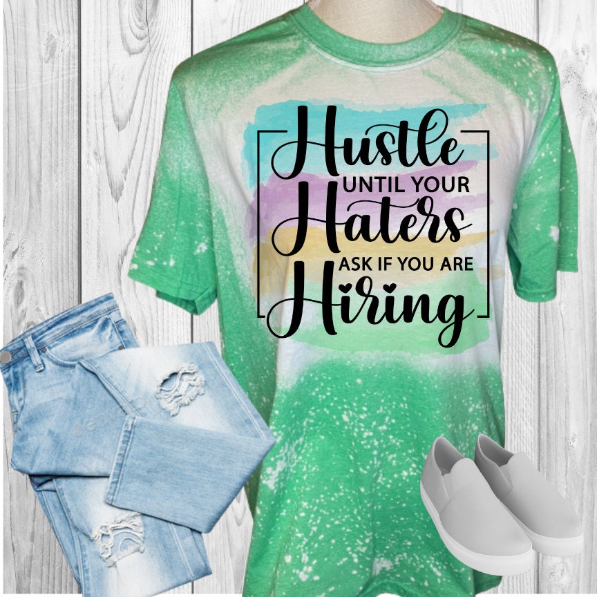 Hustle Until Your Haters Ask If Your Hiring Bleached T-Shirt