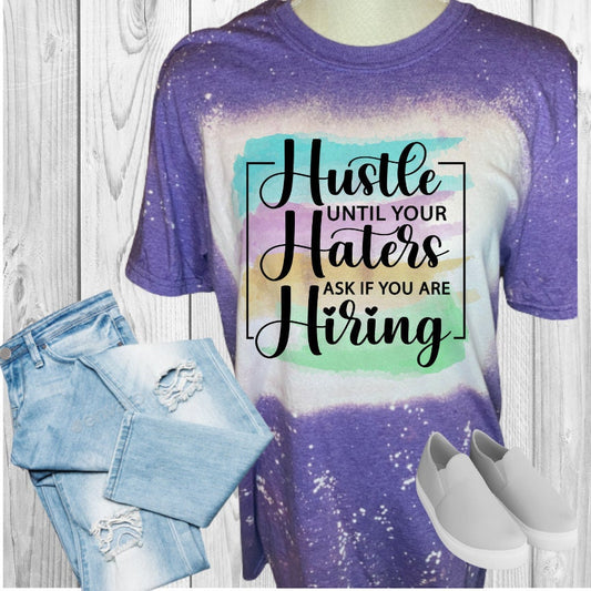Hustle Until Your Haters Ask If Your Hiring Bleached T-Shirt