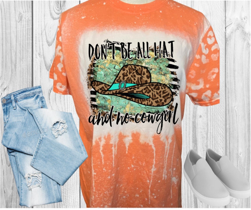 Don't Be All Hat And No Cowgirl Bleached T-Shirt