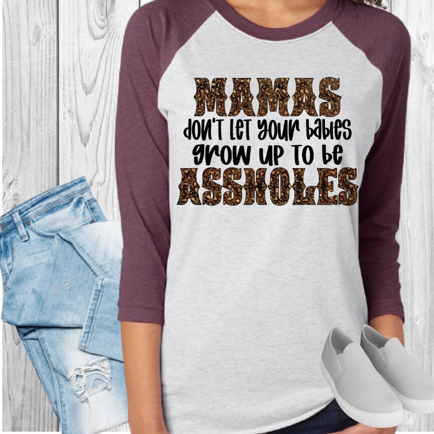 Mamas Don't Let Your Babies Be Assholes Raglan